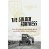 The Golden Fortress: California's Border War on Dust Bowl Refugees
