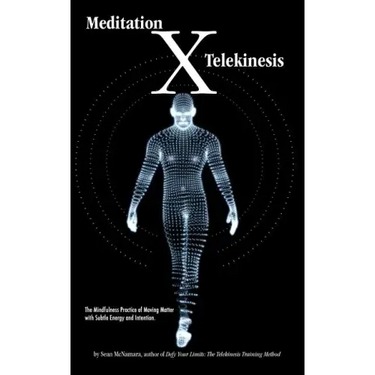 Meditation X: Telekinesis: The Mindfulness Practice of Moving Matter with Subtle Energy and Intention