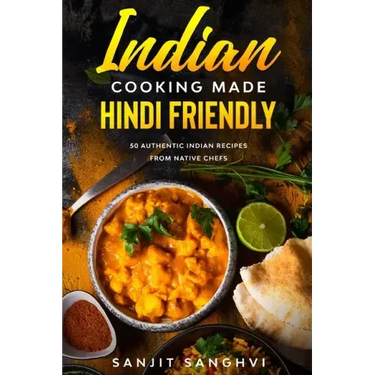 Indian Cooking Made Hindi Friendly: 50 Authentic Indian Recipes from Native Chefs
