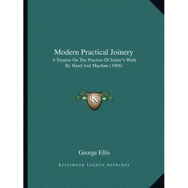 Modern Practical Joinery: A Treatise On The Practice Of Joiner's Work By Hand And Machine (1908)