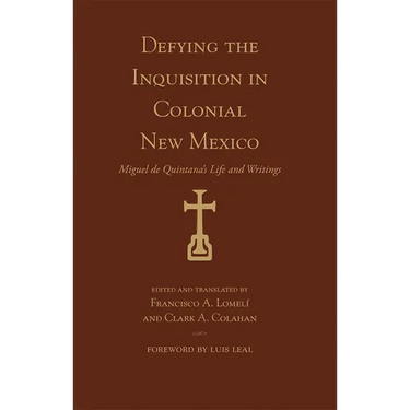 Defying the Inquisition in Colonial New Mexico: Miguel de Quintana's Life and Writings