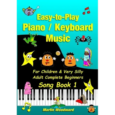 Easy-to-Play Piano / Keyboard Music For Children & Very Silly Adult Complete Beginners Song Book 1