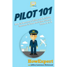 Pilot 101: How to Become a Pilot and Achieve Success in Your Aviation Career From A to Z