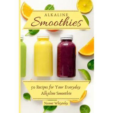 Alkaline Smoothies: 50 Recipes for Your Everyday Alkaline Smoothie
