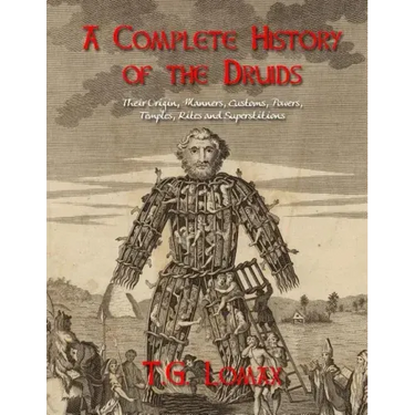 A Complete History of the Druids: Their Origin, Manners, Customs, Powers, Temples, Rites and Superstitions