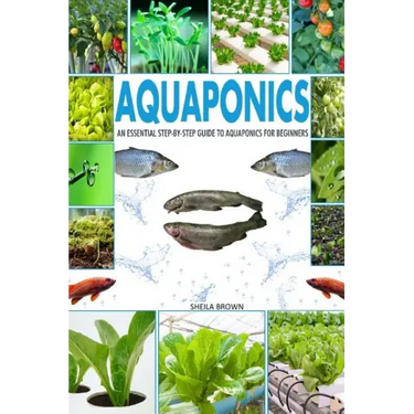 Aquaponics: An Essential Step-By-Step Guide to Aquaponics for Beginners