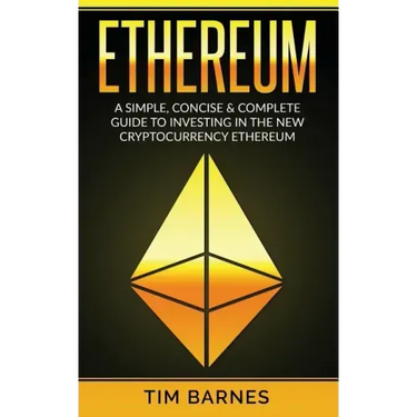 Ethereum: A Simple, Concise & Complete Guide to Investing in the New Cryptocurrency Ethereum