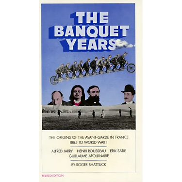 The Banquet Years: The Origins of the Avant-Garde in France, 1885 to World War I