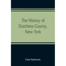 The history of Dutchess County, New York