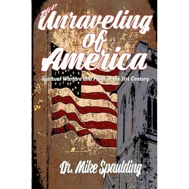 The Unraveling of America: Spiritual Warfare and Faith in the 21st Century