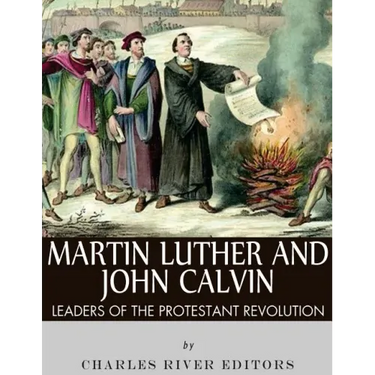 Martin Luther and John Calvin: Leaders of the Protestant Reformation