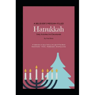 A Believer's Messiah-Filled Hanukkah: A Celebration of Jesus/Yeshua, the Light Of The World Determination - Victory - Re-Dedication - Breaking Curses
