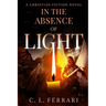 In The Absence of Light: A Christian Fiction Novel
