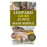Leopard Gecko as Pets Made Simple: Detailed Guide on How to Effectively Raise Leopard Gecko as Pets & Other Purposes; Includes Its Care& Diseases; Fee