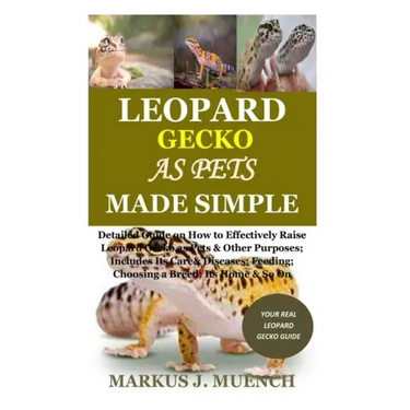 Leopard Gecko as Pets Made Simple: Detailed Guide on How to Effectively Raise Leopard Gecko as Pets & Other Purposes; Includes Its Care& Diseases; Fee