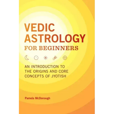 Vedic Astrology for Beginners: An Introduction to the Origins and Core Concepts of Jyotish