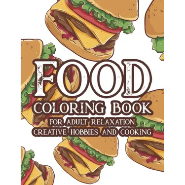 Food Coloring Book For Adult Relaxation Creative Hobbies And Cooking: Stress Relieving Coloring Pages Of Food, Calming And Comforting Food Illustratio
