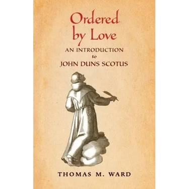 Ordered by Love: An Introduction to John Duns Scotus