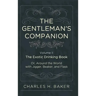 The Gentleman's Companion: Being an Exotic Drinking Book Or, Around the World with Jigger, Beaker and Flask