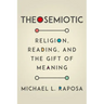 Theosemiotic: Religion, Reading, and the Gift of Meaning