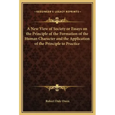 A New View of Society or Essays on the Principle of the Formation of the Human Character and the Application of the Principle to Practice