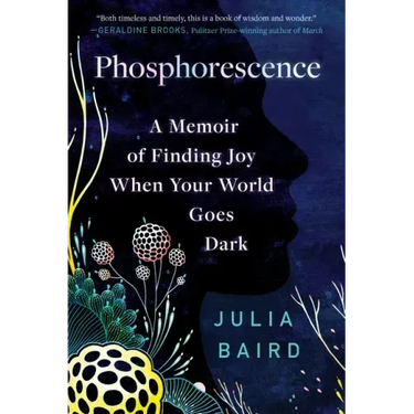 Phosphorescence: A Memoir of Finding Joy When Your World Goes Dark