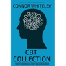 CBT Collection: A Clinical Psychology Guide To Cognitive Behavioural Therapy For Depression, Anxiety and Eating Disorders