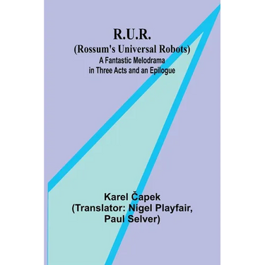 R.U.R. (Rossum's Universal Robots); A Fantastic Melodrama in Three Acts and an Epilogue