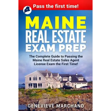 Maine Real Estate Exam Prep: The Complete Guide to Passing the Maine Real Estate Sales Agent License Exam the First Time!