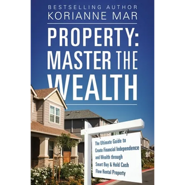 Property: Master the Wealth: The Ultimate Guide to Create Financial Independence and Wealth through Smart Buy & Hold Cash Flow Rental Property