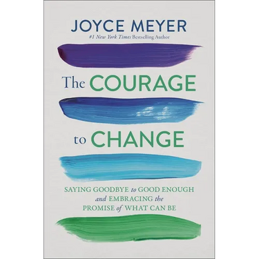 The Courage to Change: Saying Goodbye to Good Enough and Embracing the Promise of What Can Be