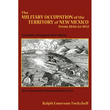 The Military Occupation of the Territory of New Mexico from 1846 to 1851: Facsimile of Original 1909 Edition