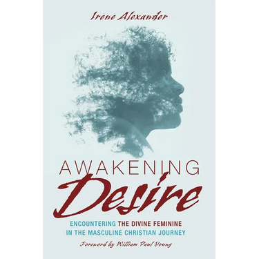 Awakening Desire: Encountering the Divine Feminine in the Masculine Christian Journey