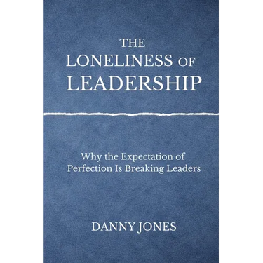 The Loneliness ofLeadership: Why the Expectation of Perfection is Breaking Leaders