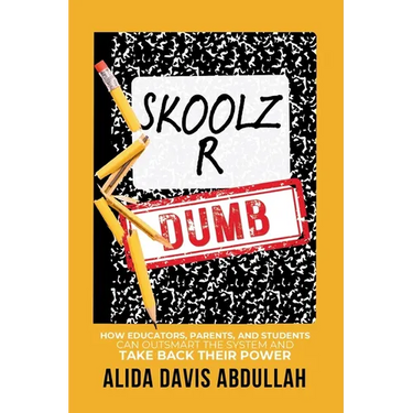Skoolz R Dumb: How Educators, Parents, and Students Can Outsmart the System and Take back Their Power