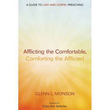 Afflicting the Comfortable, Comforting the Afflicted: A Guide to Law and Gospel Preaching