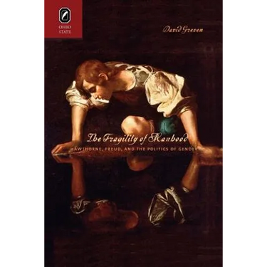 The Fragility of Manhood: Hawthorne, Freud, and the Politics of Gender