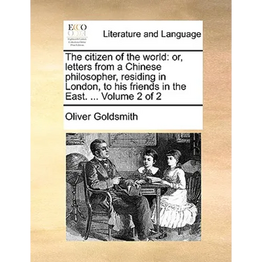 The Citizen of the World: Or, Letters from a Chinese Philosopher, Residing in London, to His Friends in the East. ... Volume 2 of 2