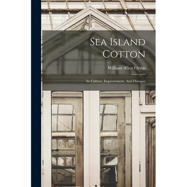 Sea Island Cotton: Its Culture, Improvement, And Diseases