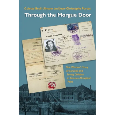 Through the Morgue Door: One Woman's Story of Survival and Saving Children in German-Occupied Paris