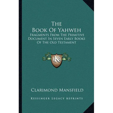The Book Of Yahweh: Fragments From The Primitive Document In Seven Early Books Of The Old Testament