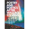 Poetry and Poetics After Wallace Stevens