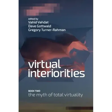 Virtual Interiorities: The Myth of Total Virtuality
