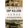 Mafia Cop Killers in Akron: The Gang War Before Prohibition