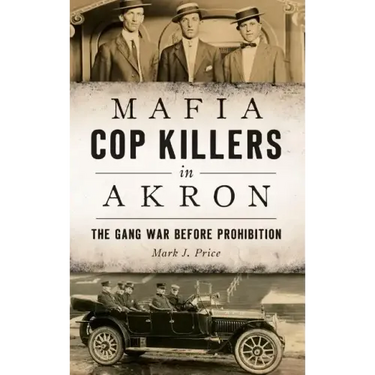Mafia Cop Killers in Akron: The Gang War Before Prohibition