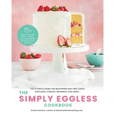 The Simply Eggless Cookbook: The Ultimate Guide for Mastering Egg-Free Cakes, Cupcakes, Cookies, Brownies, and More