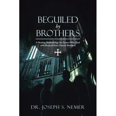 Beguiled by Brothers: A Healing Methodology for Pastors Who Deal with Betrayal from Church Members