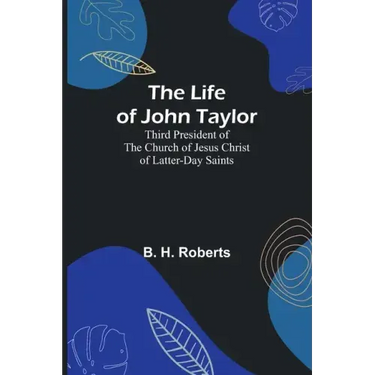 The Life of John Taylor: Third President of the Church of Jesus Christ of Latter-Day Saints