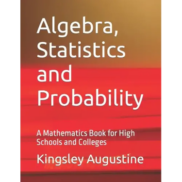 Algebra, Statistics and Probability: A Mathematics Book for High Schools and Colleges