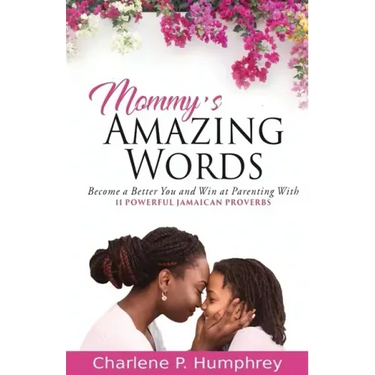 Mommy's Amazing Words: Become a better you and win at parenting with 11 powerful Jamaican proverbs